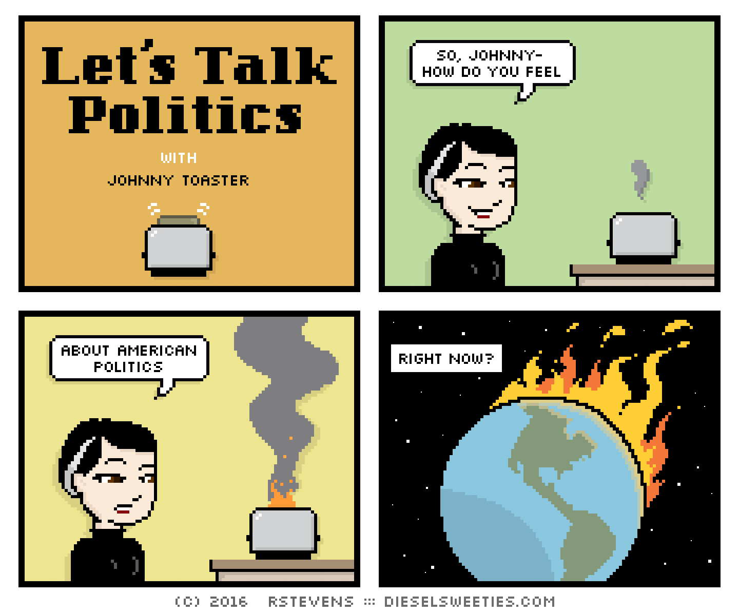 pale suzie, johnny toaster, earth on fire : let's talk politics with johnny toaster : so johnny- how do you feel about american politics right now?