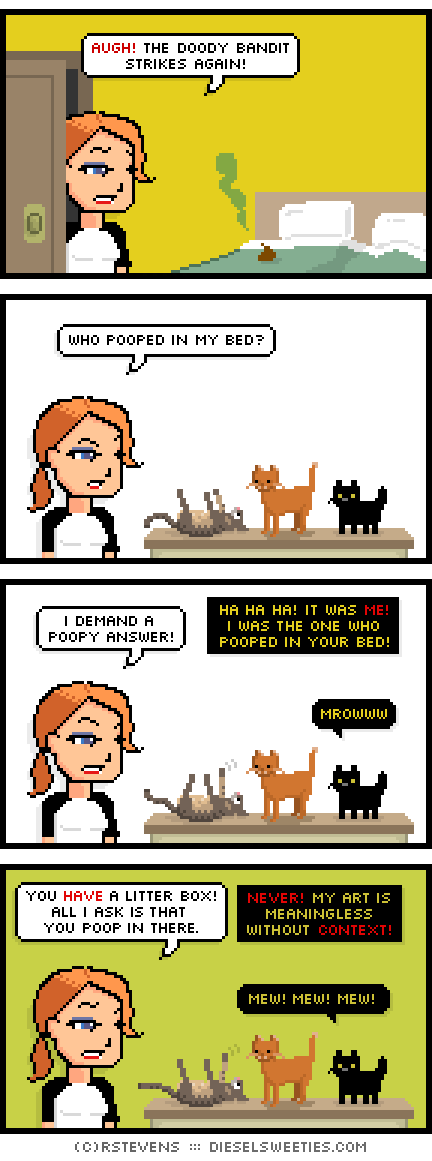 maura, john stamos kitten, roger the cat, playing cat, showing tummy, bed, door, poopy : augh! the doody bandit strikes again! who pooped in my bed?  i demand a poopy answer! ha ha ha! it was me! i was the one who pooped in your bed! mrowww you have a litter box! all i ask is that you poop in there. never! my art is meaningless without context! mew mew mew