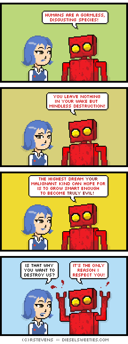 otakate, red robot : humans are a gormless, disgusting species! you leave nothing in your wake but mindless destruction! the highest dream your malignant kind can hope for is to grow smart enough to become truly evil! is that why you want to destroy us? it's the only reason i respect you!